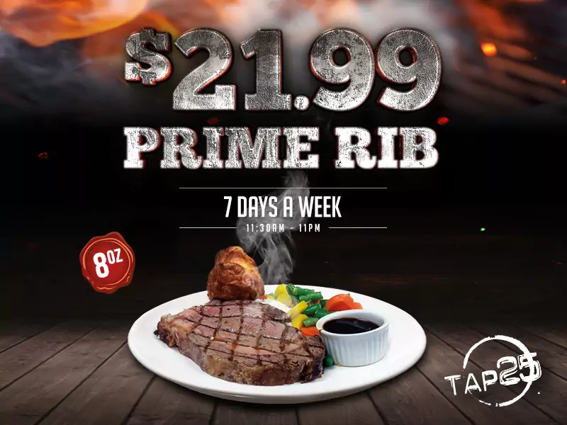 Tap 25 - Prime Rib - $21.99